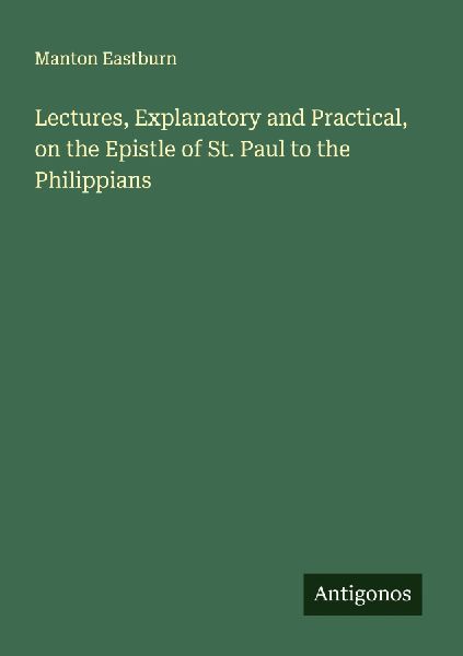 Lectures, Explanatory and Practical, on the Epistle of St. Paul to the Philippians