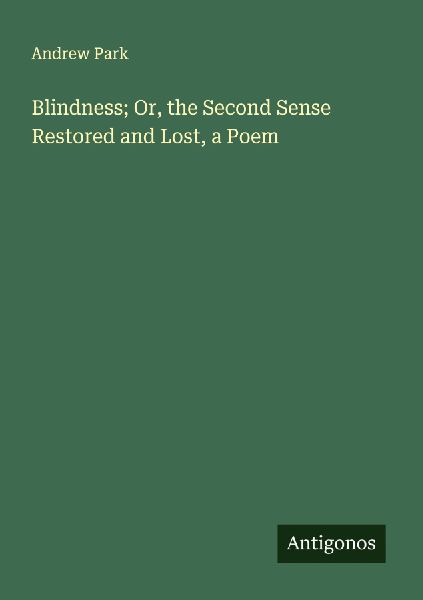 Blindness; Or, the Second Sense Restored and Lost, a Poem