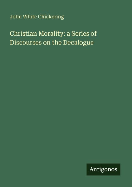 Christian Morality: a Series of Discourses on the Decalogue