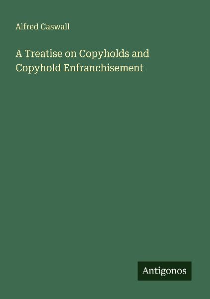 A Treatise on Copyholds and Copyhold Enfranchisement