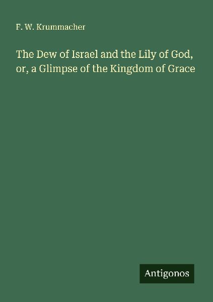 The Dew of Israel and the Lily of God, or, a Glimpse of the Kingdom of Grace