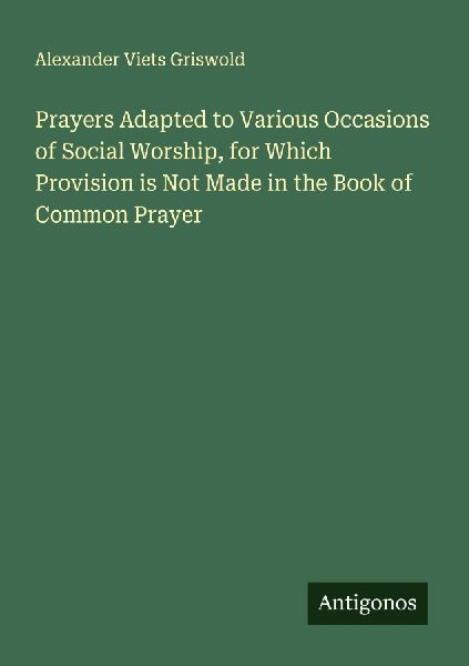 Prayers Adapted to Various Occasions of Social Worship, for Which Provision is Not Made in the Book of Common Prayer