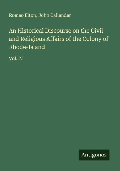 An Historical Discourse on the Civil and Religious Affairs of the Colony of Rhode-Island: Vol. IV