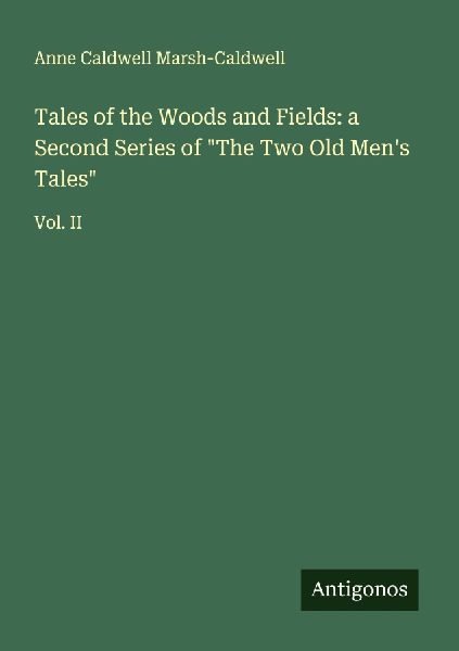 Tales of the Woods and Fields: a Second Series of The Two Old Mens Tales: Vol. II