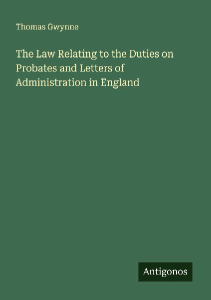 The Law Relating to the Duties on Probates and Letters of Administration in England