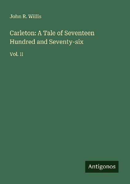 Carleton: A Tale of Seventeen Hundred and Seventy-six: Vol. II