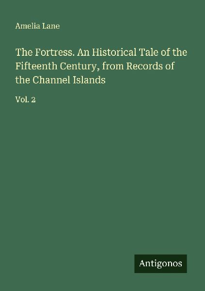 The Fortress. An Historical Tale of the Fifteenth Century, from Records of the Channel Islands: Vol. 2