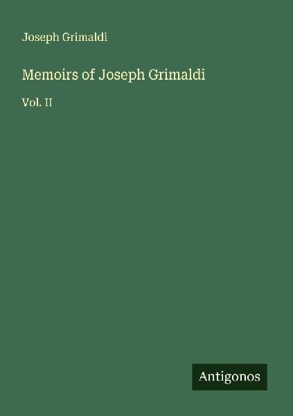 Memoirs of Joseph Grimaldi: Vol. II