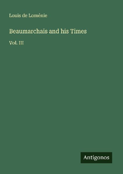 Beaumarchais and his Times: Vol. III