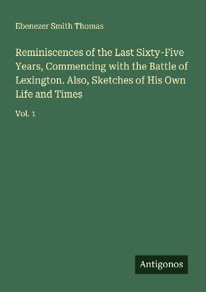 Reminiscences of the Last Sixty-Five Years, Commencing with the Battle of Lexington. Also, Sketches of His Own Life and Times: Vol. 1