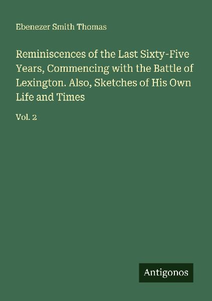 Reminiscences of the Last Sixty-Five Years, Commencing with the Battle of Lexington. Also, Sketches of His Own Life and Times: Vol. 2