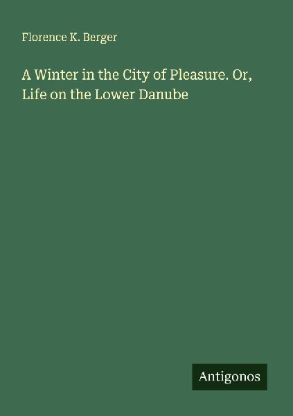 A Winter in the City of Pleasure. Or, Life on the Lower Danube