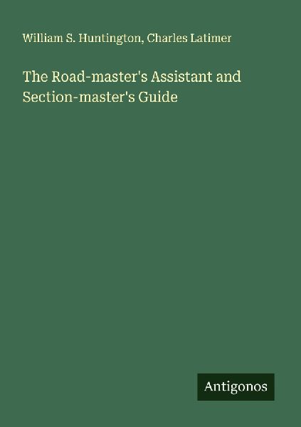 The Road-masters Assistant and Section-masters Guide
