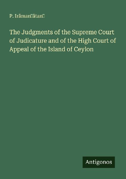 The Judgments of the Supreme Court of Judicature and of the High Court of Appeal of the Island of Ceylon