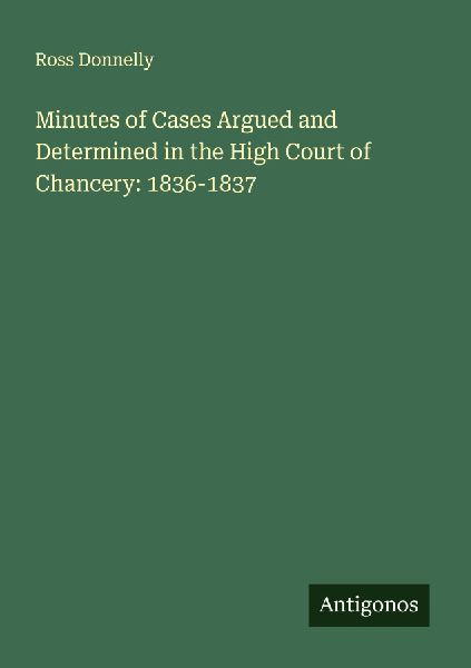 Minutes of Cases Argued and Determined in the High Court of Chancery: 1836-1837