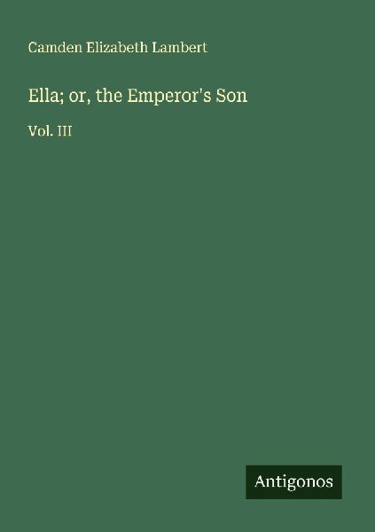 Ella; or, the Emperors Son: Vol. III