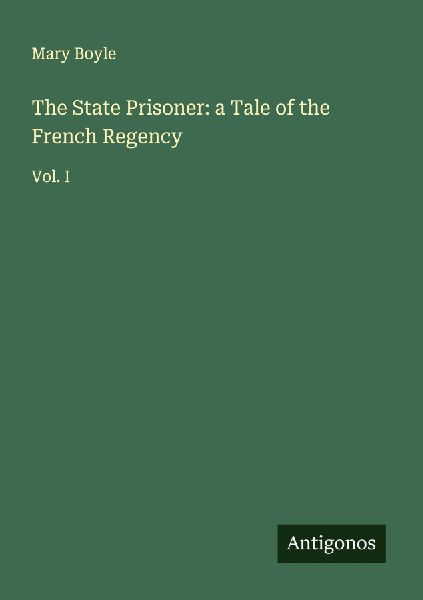 The State Prisoner: a Tale of the French Regency: Vol. I