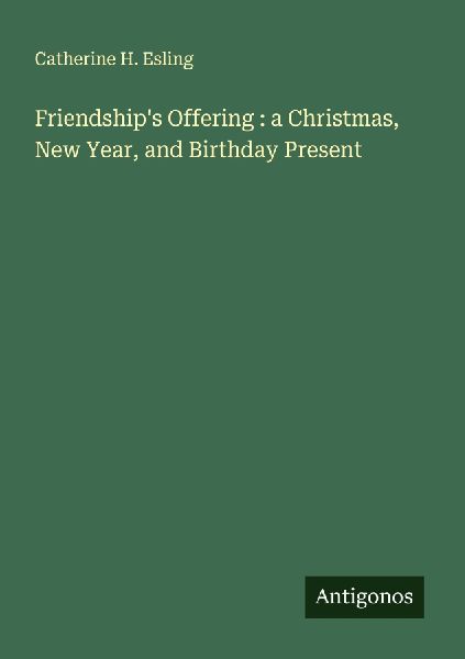 Friendships Offering : a Christmas, New Year, and Birthday Present