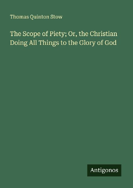 The Scope of Piety; Or, the Christian Doing All Things to the Glory of God