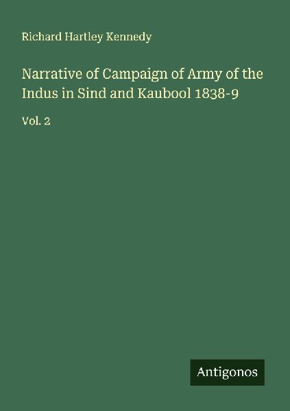Narrative of Campaign of Army of the Indus in Sind and Kaubool 1838-9: Vol. 2