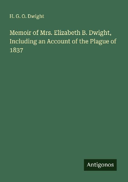 Memoir of Mrs. Elizabeth B. Dwight, Including an Account of the Plague of 1837