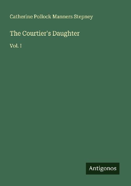 The Courtiers Daughter: Vol. I