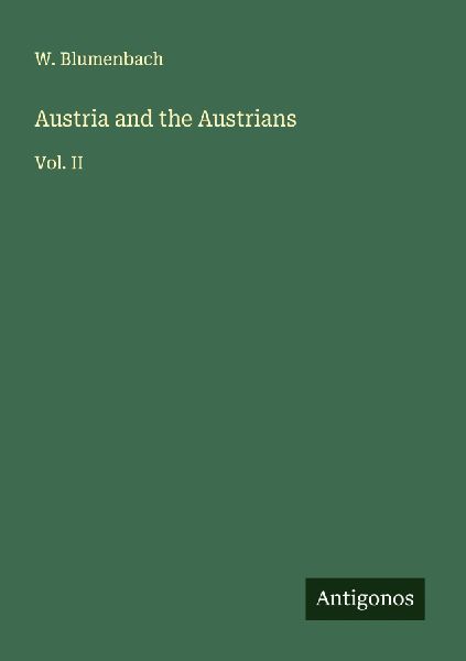 Austria and the Austrians: Vol. II