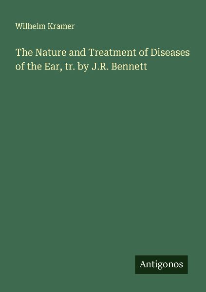 The Nature and Treatment of Diseases of the Ear, tr. by J.R. Bennett