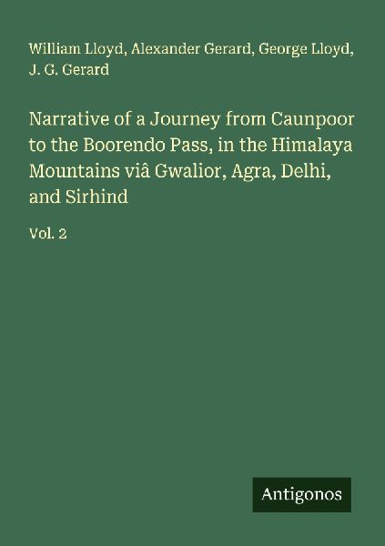 Narrative of a Journey from Caunpoor to the Boorendo Pass, in the Himalaya Mountains viâ Gwalior, Agra, Delhi, and Sirhind: Vol. 2