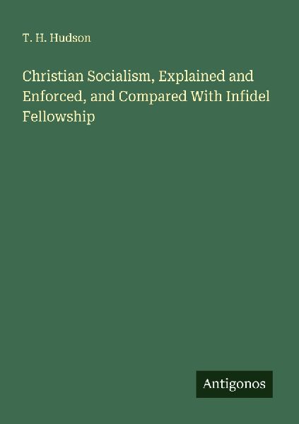 Christian Socialism, Explained and Enforced, and Compared With Infidel Fellowship