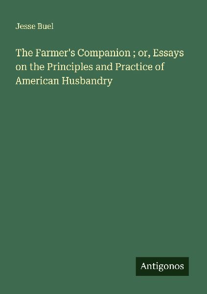 The Farmers Companion ; or, Essays on the Principles and Practice of American Husbandry