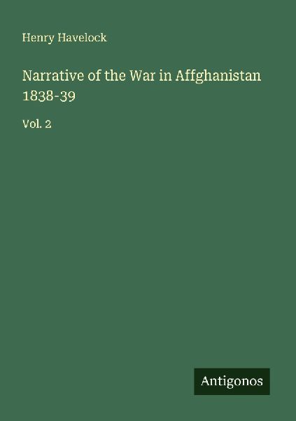 Narrative of the War in Affghanistan 1838-39: Vol. 2