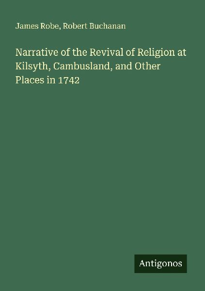 Narrative of the Revival of Religion at Kilsyth, Cambusland, and Other Places in 1742