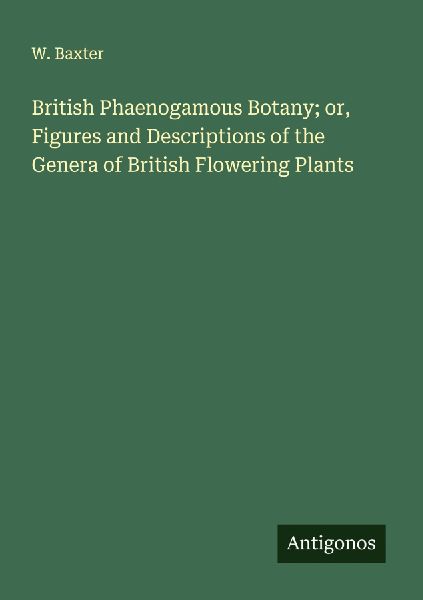 British Phaenogamous Botany; or, Figures and Descriptions of the Genera of British Flowering Plants