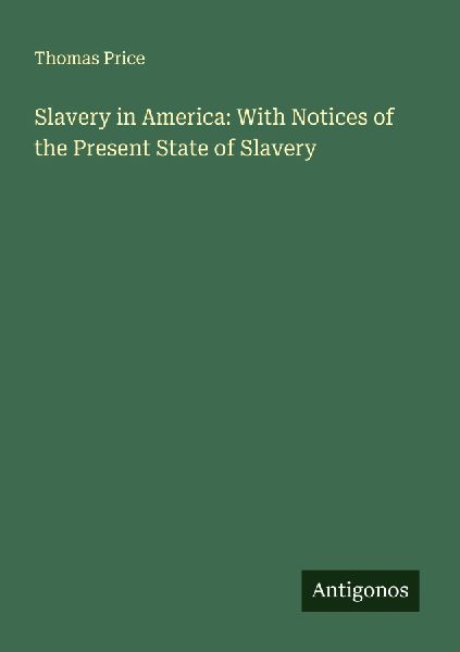 Slavery in America: With Notices of the Present State of Slavery