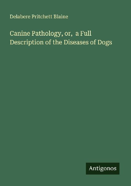 Canine Pathology, or,  a Full Description of the Diseases of Dogs