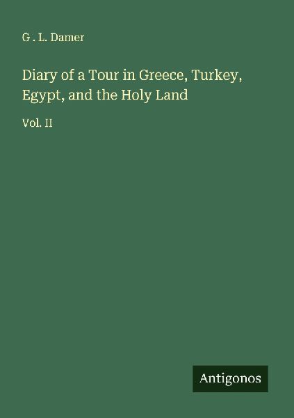 Diary of a Tour in Greece, Turkey, Egypt, and the Holy Land: Vol. II