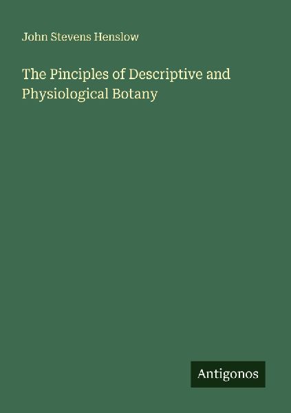 The Pinciples of Descriptive and Physiological Botany