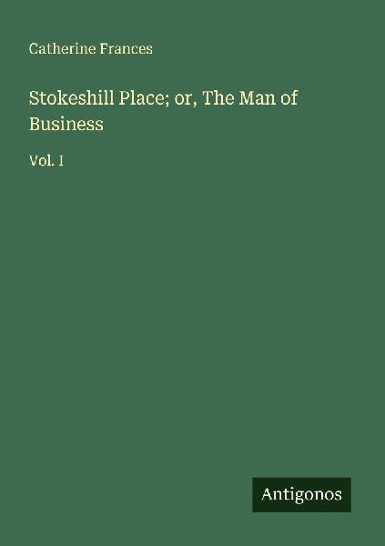 Stokeshill Place; or, The Man of Business: Vol. I