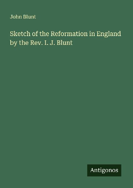 Sketch of the Reformation in England by the Rev. I. J. Blunt