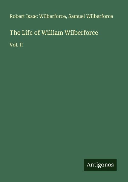The Life of William Wilberforce: Vol. II