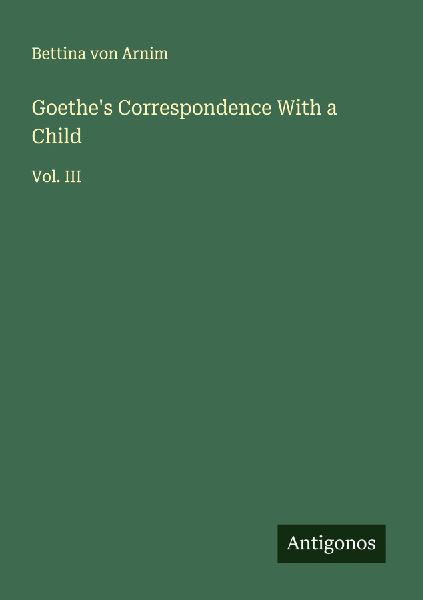 Goethes Correspondence With a Child: Vol. III