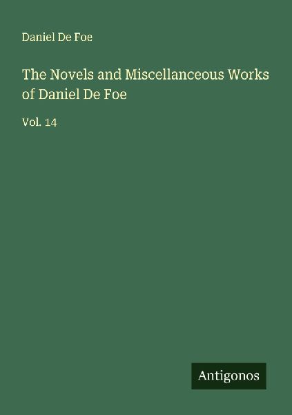 The Novels and Miscellanceous Works of Daniel De Foe: Vol. 14