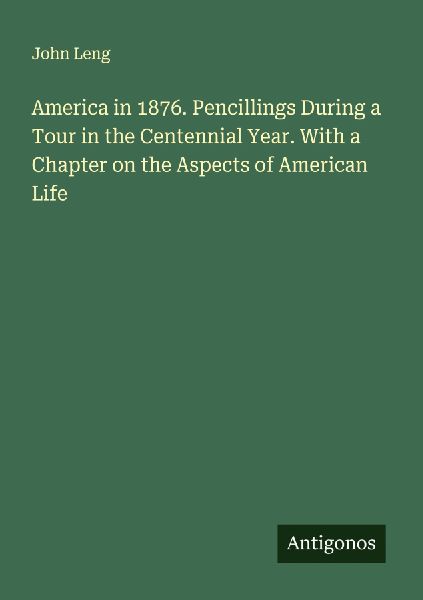 America in 1876. Pencillings During a Tour in the Centennial Year. With a Chapter on the Aspects of American Life