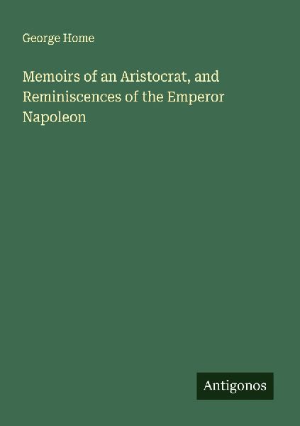 Memoirs of an Aristocrat, and Reminiscences of the Emperor Napoleon
