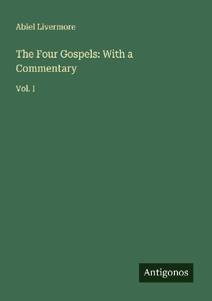 The Four Gospels: With a Commentary: Vol. I