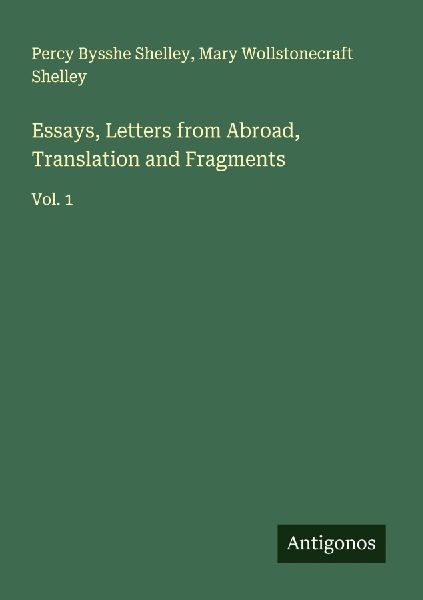 Essays, Letters from Abroad, Translation and Fragments: Vol. 1