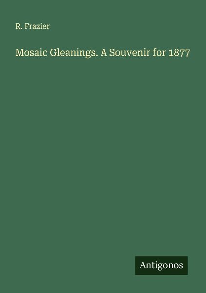 Mosaic Gleanings. A Souvenir for 1877