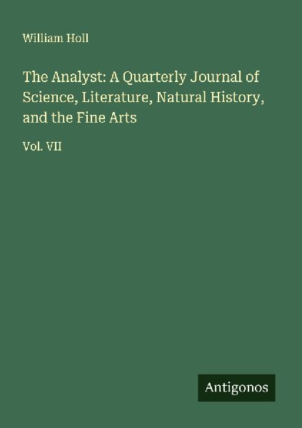 The Analyst: A Quarterly Journal of Science, Literature, Natural History, and the Fine Arts: Vol. VII