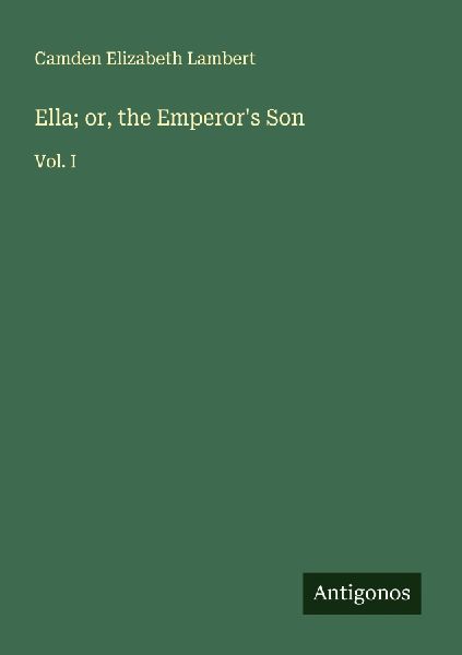 Ella; or, the Emperors Son: Vol. I